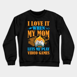 I Love It When My Mom Let's Me Play Video Games Crewneck Sweatshirt